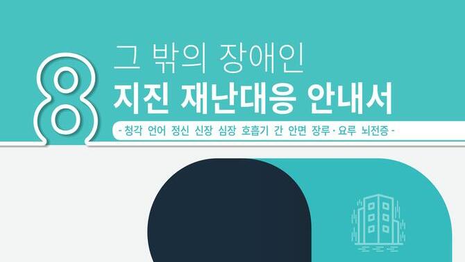 그 밖의 장애인(청각 언어 정신 신장 심장 호흡기 간 안면 장루 · 요루 뇌전증)을 위한 지진 재난대응 안전교육자료